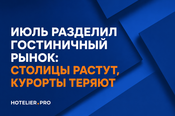 ИЮЛЬ РАЗДЕЛИЛ ГОСТИНИЧНЫЙ РЫНОК: СТОЛИЦЫ РАСТУТ, КУРОРТЫ ТЕРЯЮТ