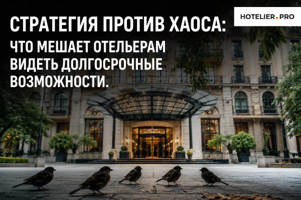 СТРАТЕГИЯ ПРОТИВ ХАОСА: ЧТО МЕШАЕТ ОТЕЛЬЕРАМ ВИДЕТЬ ДОЛГОСРОЧНЫЕ ВОЗМОЖНОСТИ СТРАТЕГИЯ ПРОТИВ ХАОСА: ЧТО МЕШАЕТ ОТЕЛЬЕРАМ ВИДЕТЬ ДОЛГОСРОЧНЫЕ ВОЗМОЖНОСТИ